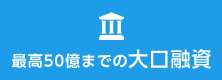 最高50億円までの大口融資