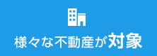 様々な不動産が対象